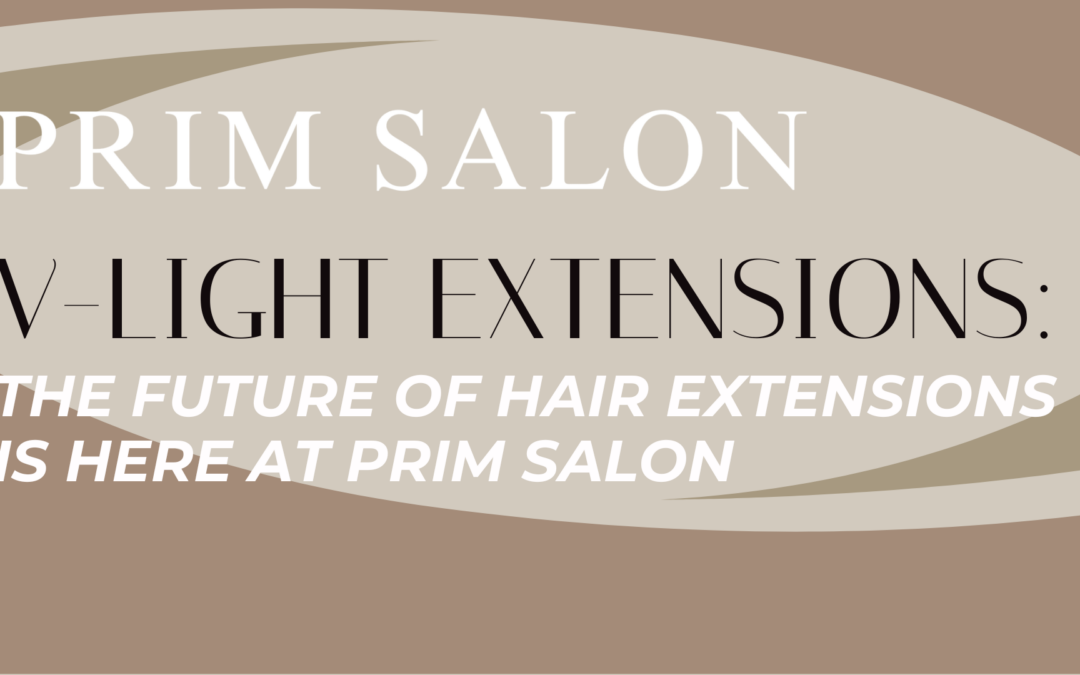 V-Light Extensions: The Future of Hair Extensions is Here at Prim Salon