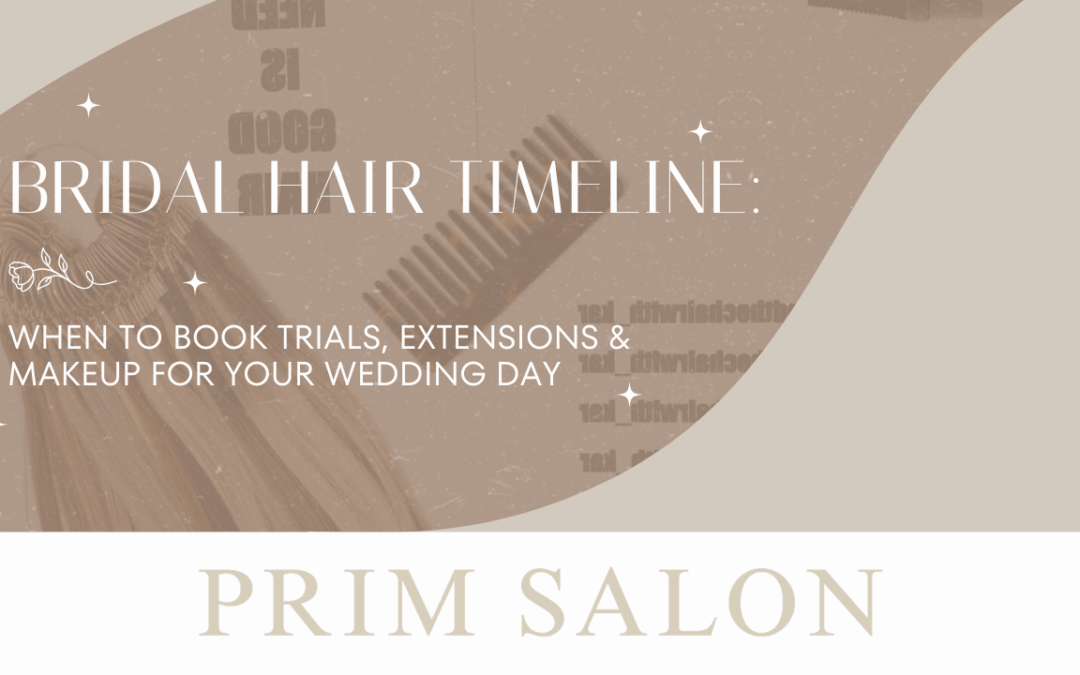Bridal Hair Timeline: When to Book Trials, Extensions & Makeup for Your Wedding Day