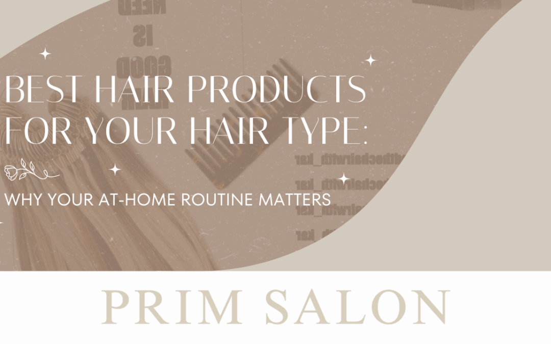 Best Hair Products for Your Hair Type: Why Your At-Home Routine Matters